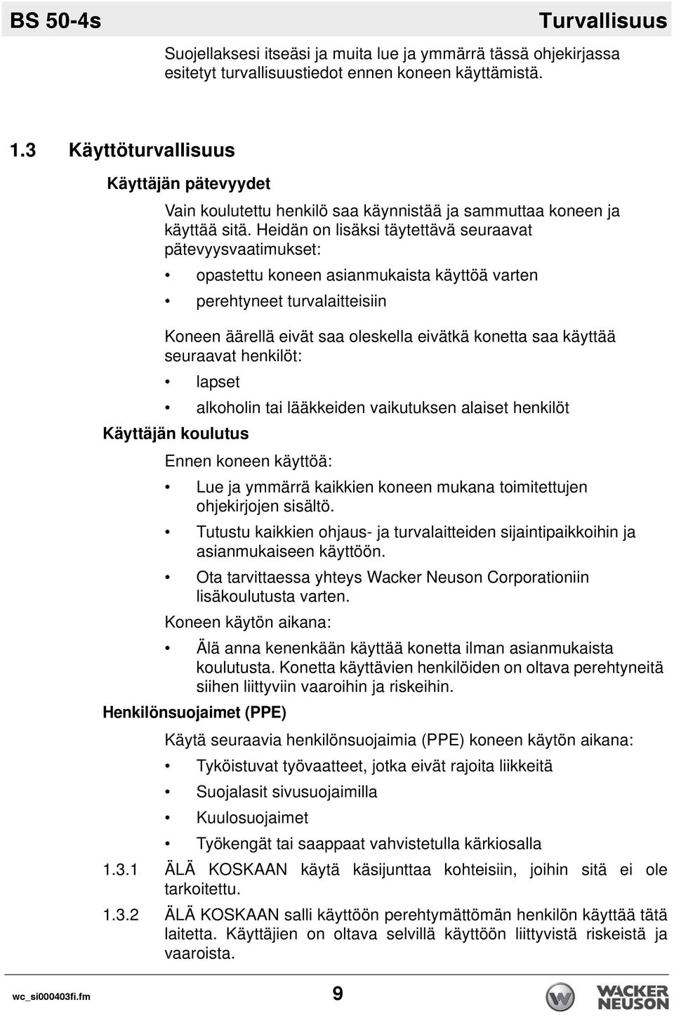 Heidän on lisäksi täytettävä seuraavat pätevyysvaatimukset: opastettu koneen asianmukaista käyttöä varten perehtyneet turvalaitteisiin Koneen äärellä eivät saa oleskella eivätkä konetta saa käyttää