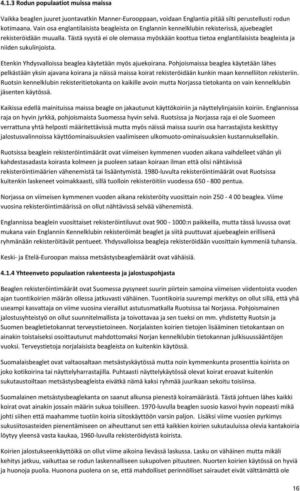 Tästä syystä ei ole olemassa myöskään koottua tietoa englantilaisista beagleista ja niiden sukulinjoista. Etenkin Yhdysvalloissa beaglea käytetään myös ajuekoirana.