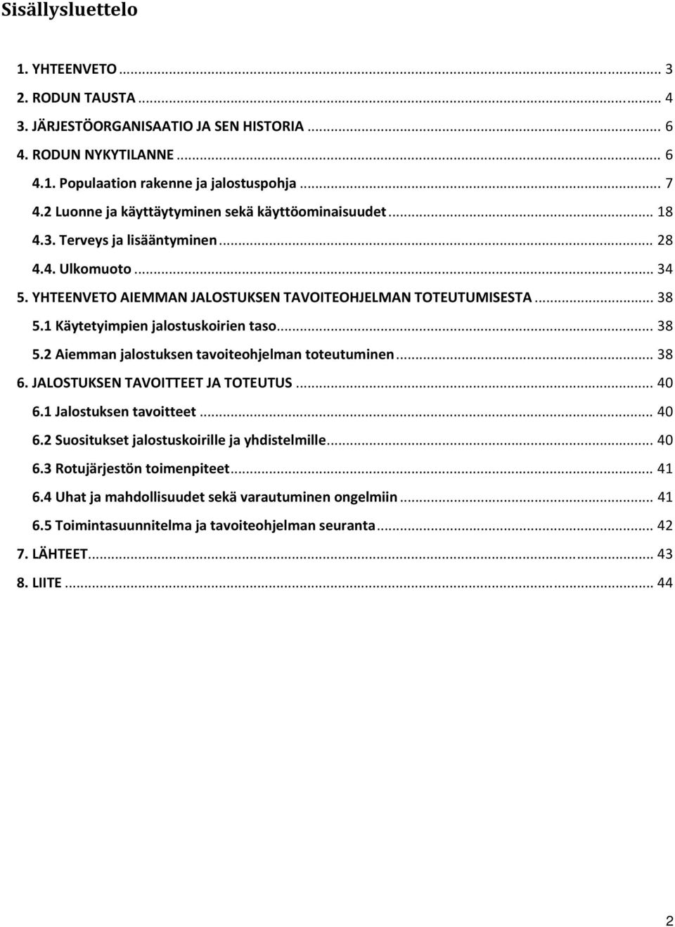 1 Käytetyimpien jalostuskoirien taso... 38 5.2 Aiemman jalostuksen tavoiteohjelman toteutuminen... 38 6. JALOSTUKSEN TAVOITTEET JA TOTEUTUS... 40 6.1 Jalostuksen tavoitteet... 40 6.2 Suositukset jalostuskoirille ja yhdistelmille.