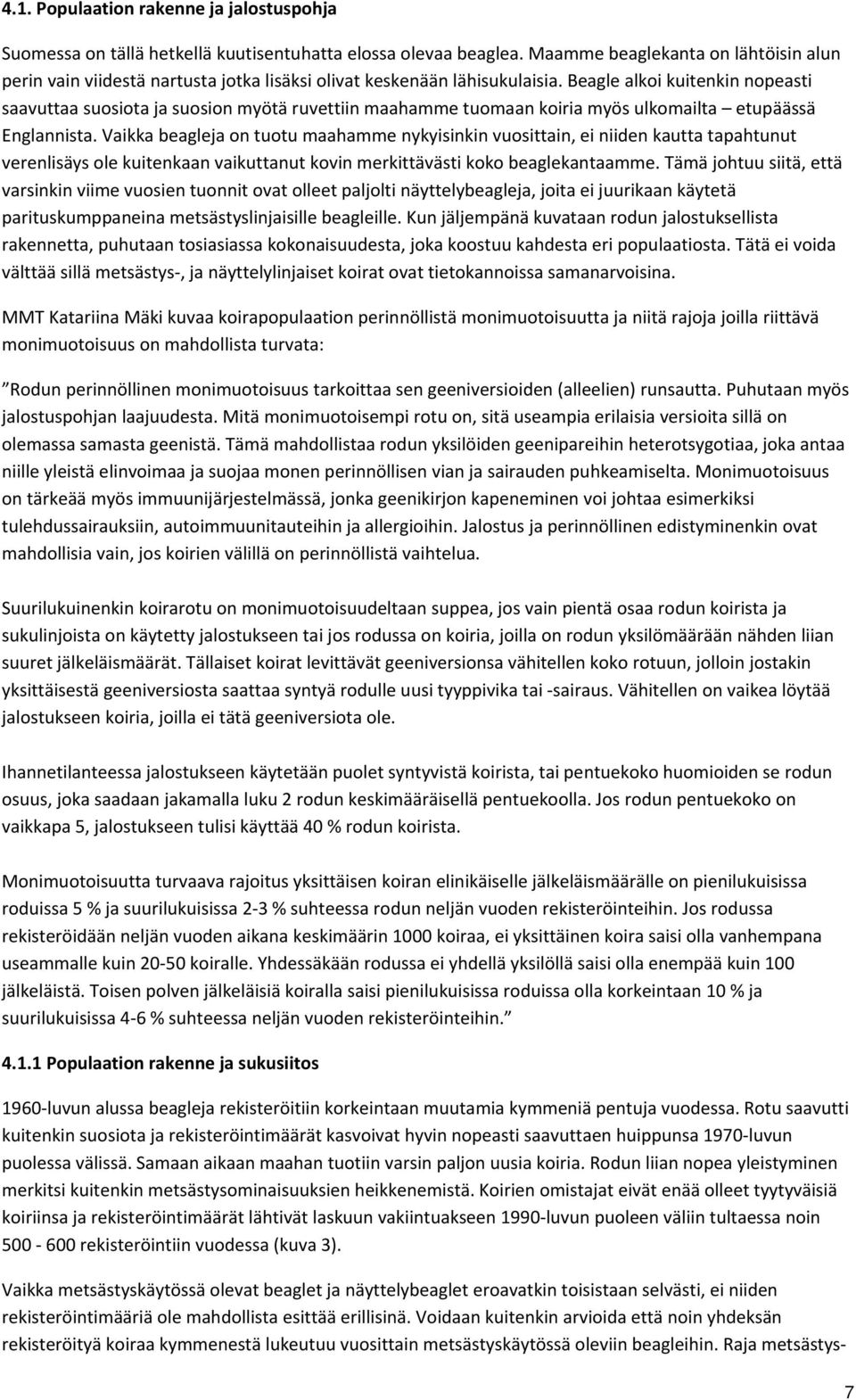 Beagle alkoi kuitenkin nopeasti saavuttaa suosiota ja suosion myötä ruvettiin maahamme tuomaan koiria myös ulkomailta etupäässä Englannista.