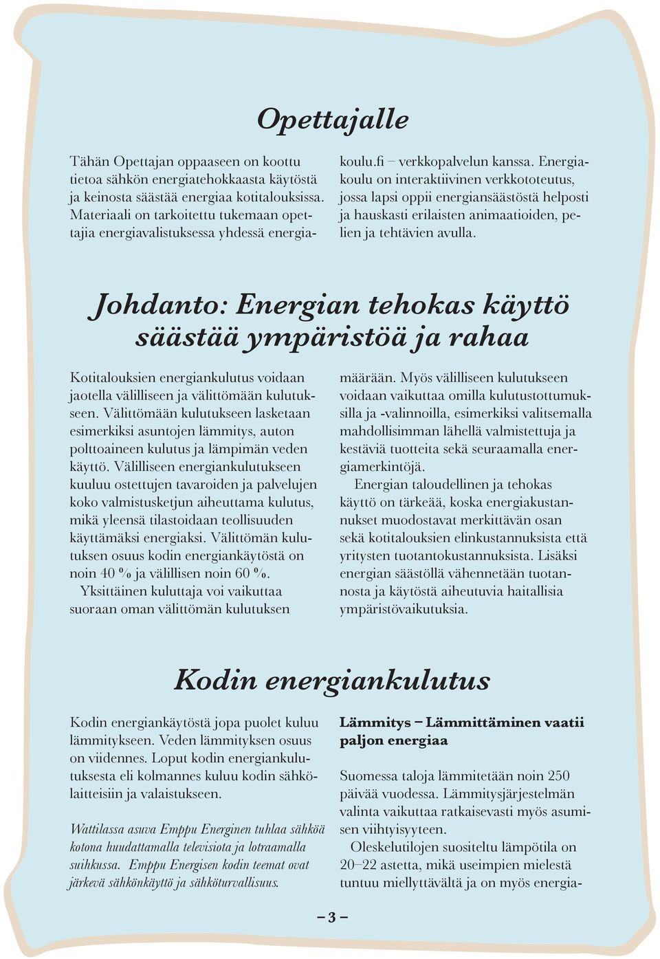 Energiakoulu on interaktiivinen verkkototeutus, jossa lapsi oppii energiansäästöstä helposti ja hauskasti erilaisten animaatioiden, pelien ja tehtävien avulla.
