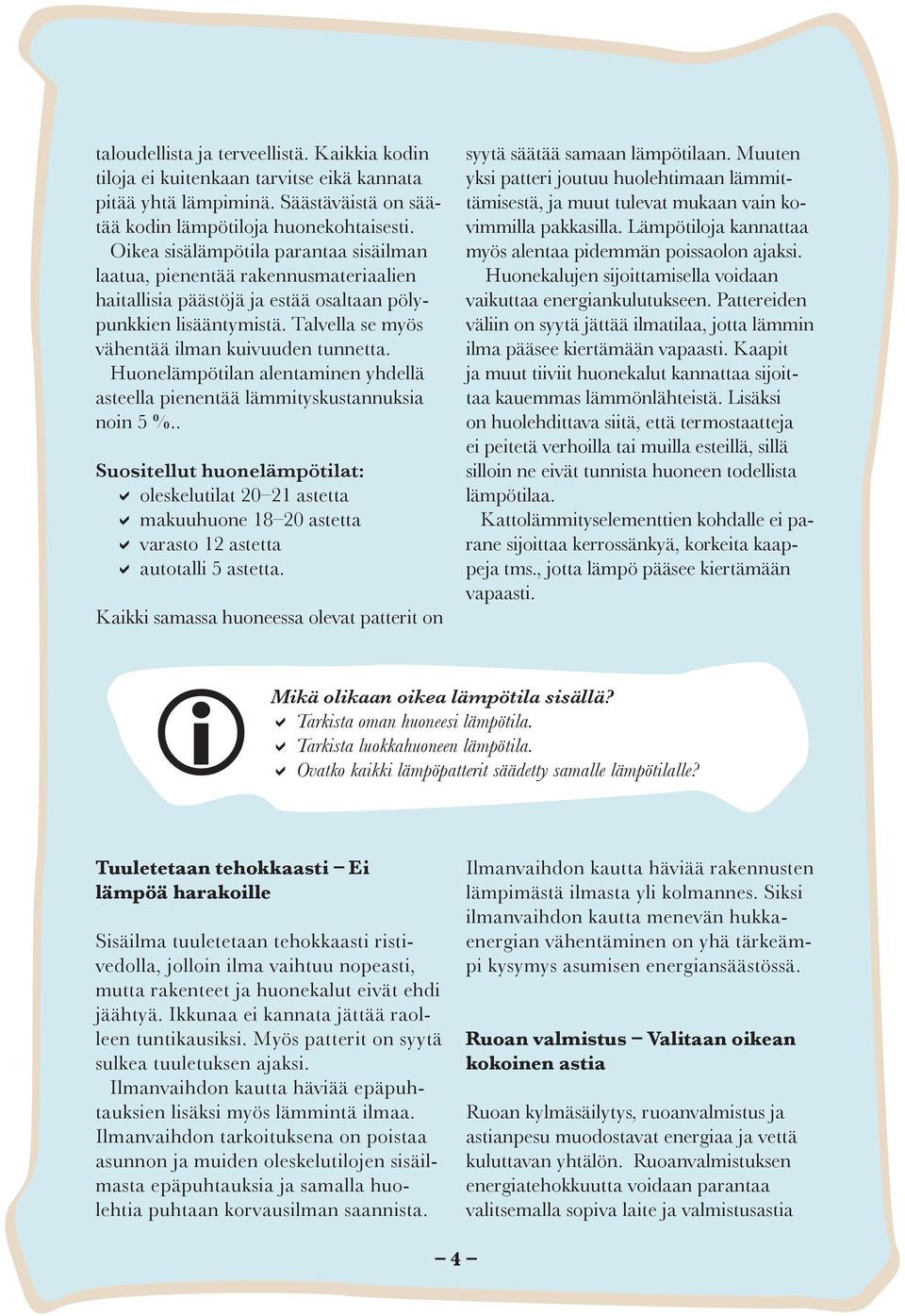 Huonelämpötilan alentaminen yhdellä asteella pienentää lämmityskustannuksia noin 5 %.