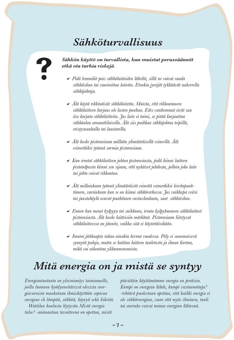 Muista, että rikkoutuneen sähkölaitteen korjaus ole lasten puuhaa. Edes vanhemmat eivät saa itse korjata sähkölaitteita. Jos laite ei toimi, se pitää korjauttaa sähköalan ammattilaisella.