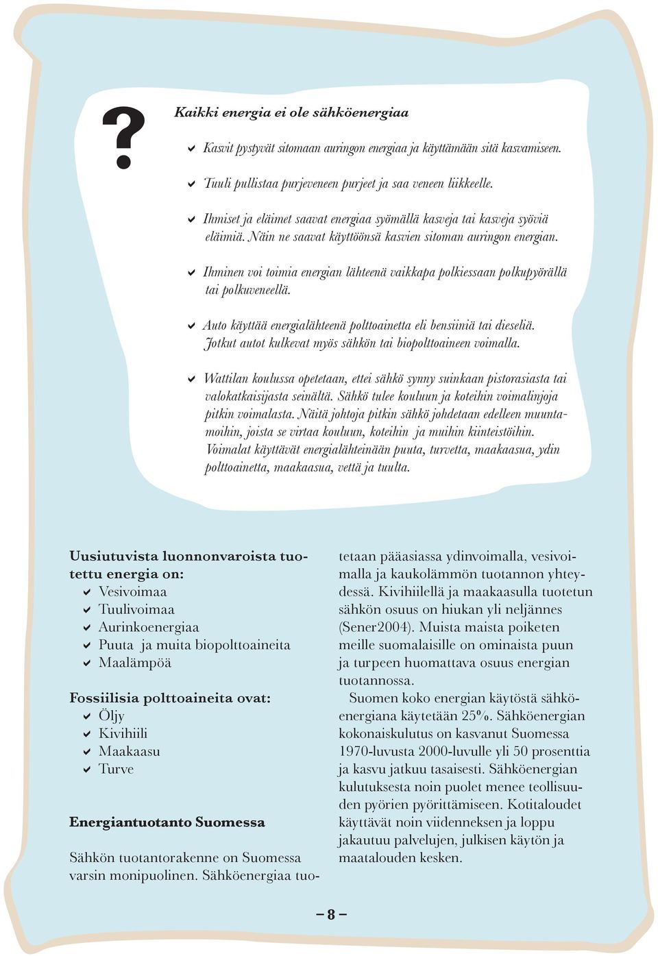 a Ihminen voi toimia energian lähteenä vaikkapa polkiessaan polkupyörällä tai polkuveneellä. a Auto käyttää energialähteenä polttoainetta eli bensiiniä tai dieseliä.