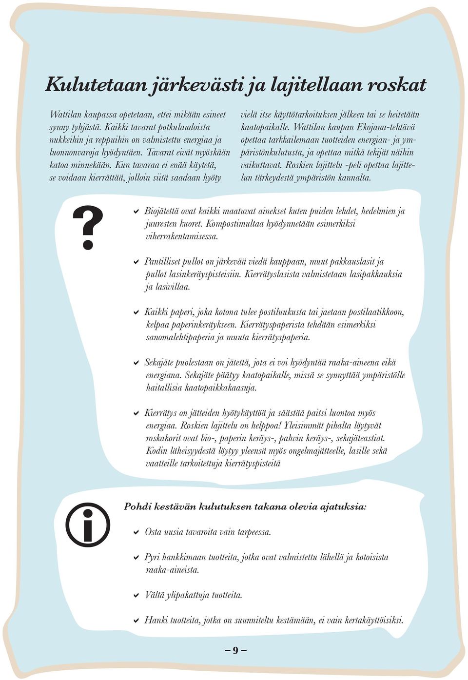 Kun tavaraa ei enää käytetä, se voidaan kierrättää, jolloin siitä saadaan hyöty vielä itse käyttötarkoituksen jälkeen tai se heitetään kaatopaikalle.