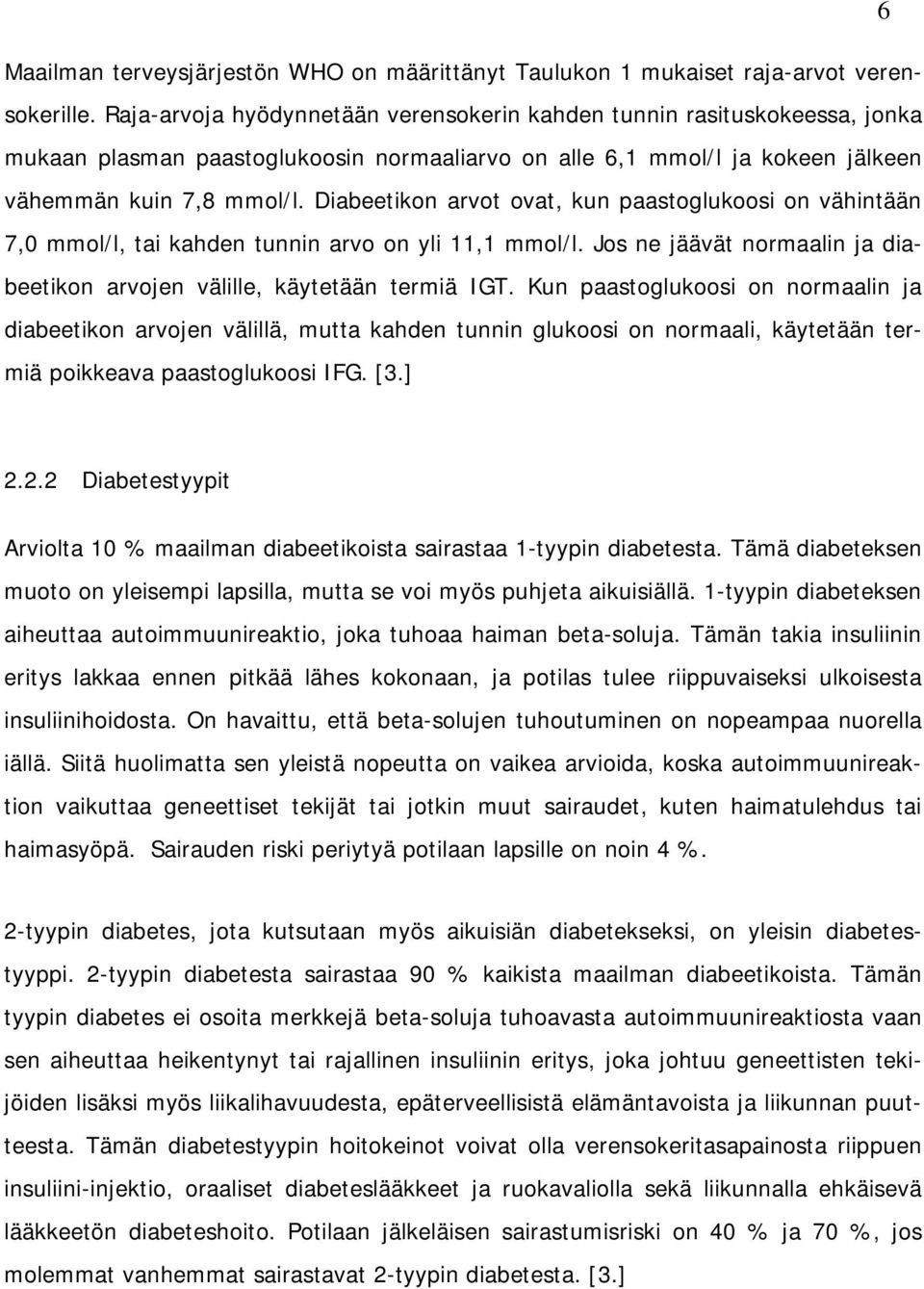Diabeetikon arvot ovat, kun paastoglukoosi on vähintään 7,0 mmol/l, tai kahden tunnin arvo on yli 11,1 mmol/l. Jos ne jäävät normaalin ja diabeetikon arvojen välille, käytetään termiä IGT.