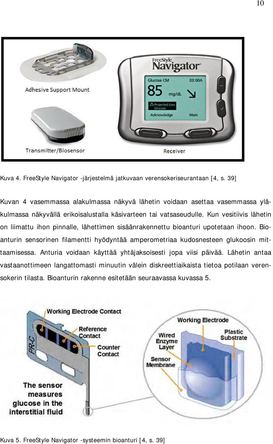 Kun vesitiivis lähetin on liimattu ihon pinnalle, lähettimen sisäänrakennettu bioanturi upotetaan ihoon.