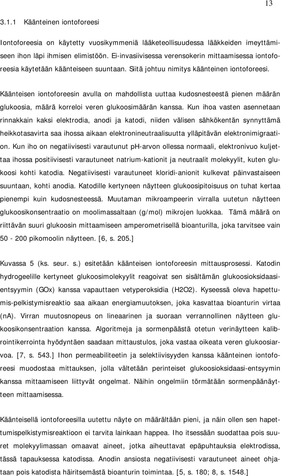 Käänteisen iontoforeesin avulla on mahdollista uuttaa kudosnesteestä pienen määrän glukoosia, määrä korreloi veren glukoosimäärän kanssa.