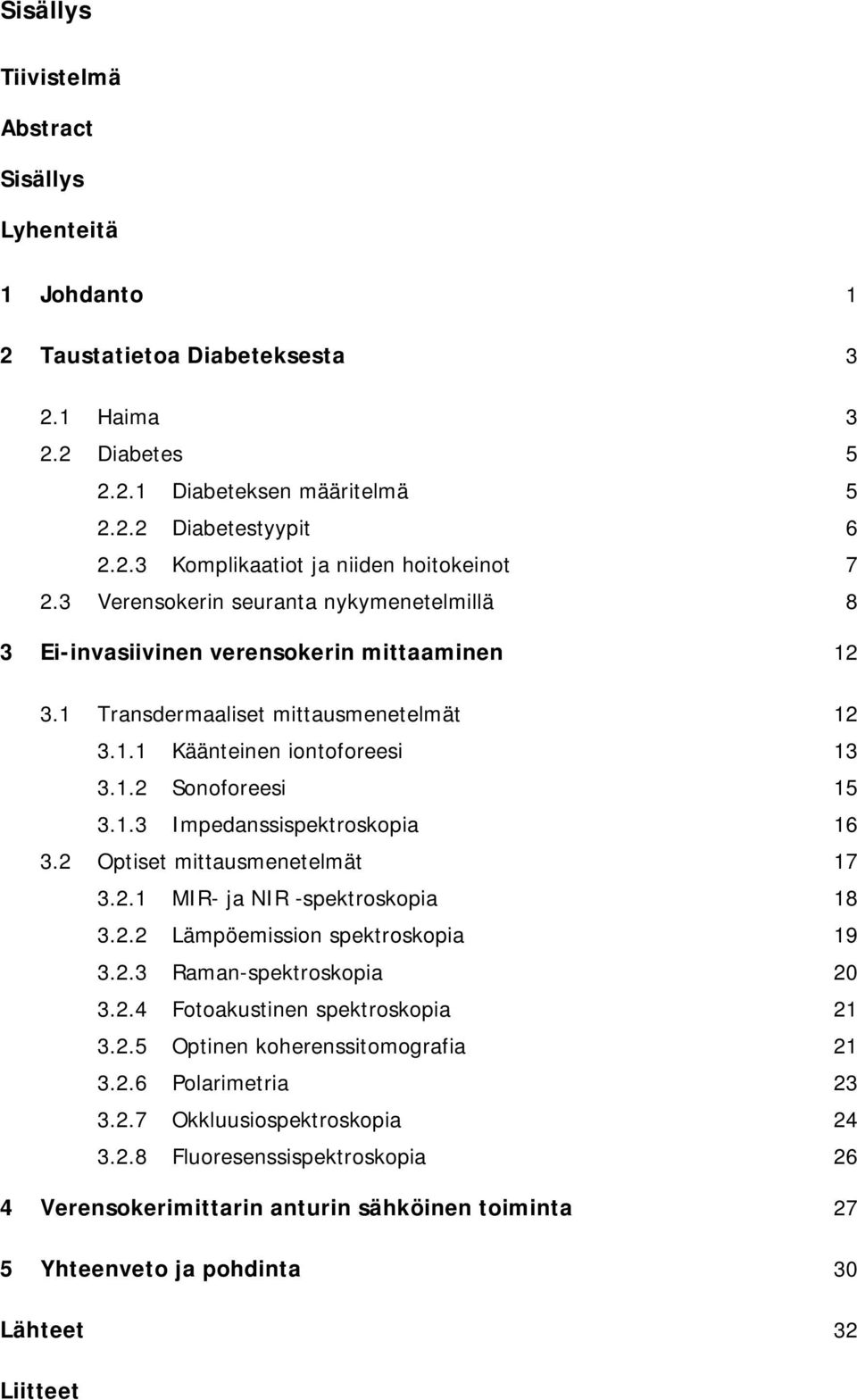 2 Optiset mittausmenetelmät 17 3.2.1 MIR- ja NIR -spektroskopia 18 3.2.2 Lämpöemission spektroskopia 19 3.2.3 Raman-spektroskopia 20 3.2.4 Fotoakustinen spektroskopia 21 3.2.5 Optinen koherenssitomografia 21 3.