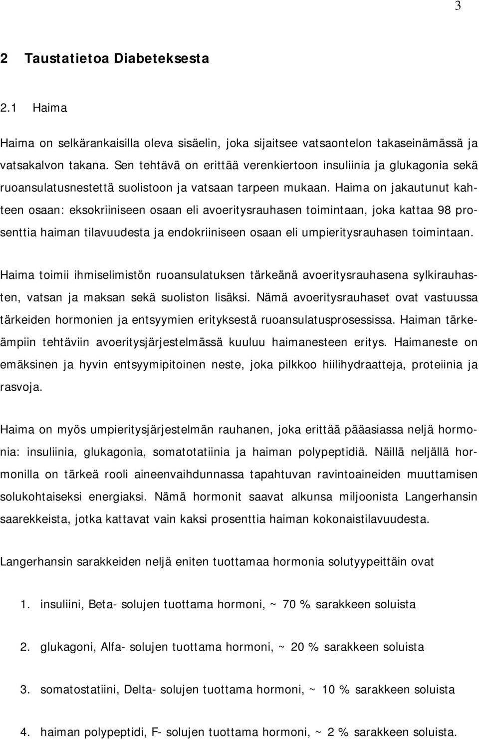 Haima on jakautunut kahteen osaan: eksokriiniseen osaan eli avoeritysrauhasen toimintaan, joka kattaa 98 prosenttia haiman tilavuudesta ja endokriiniseen osaan eli umpieritysrauhasen toimintaan.