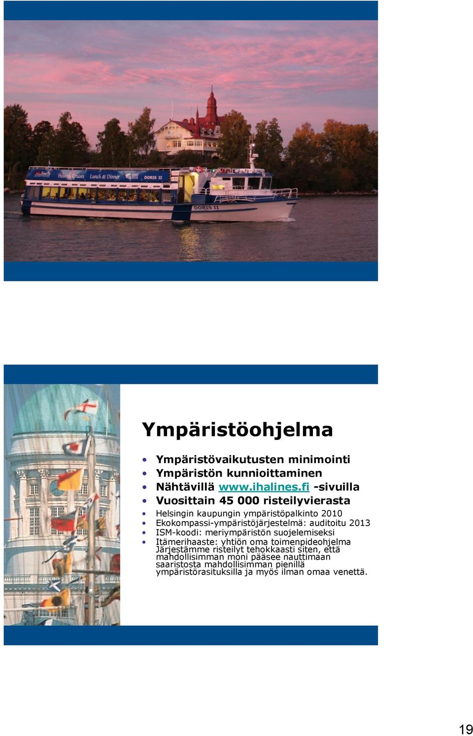 auditoitu 2013 ISM-koodi: meriympäristön suojelemiseksi Itämerihaaste: yhtiön oma toimenpideohjelma Järjestämme risteilyt