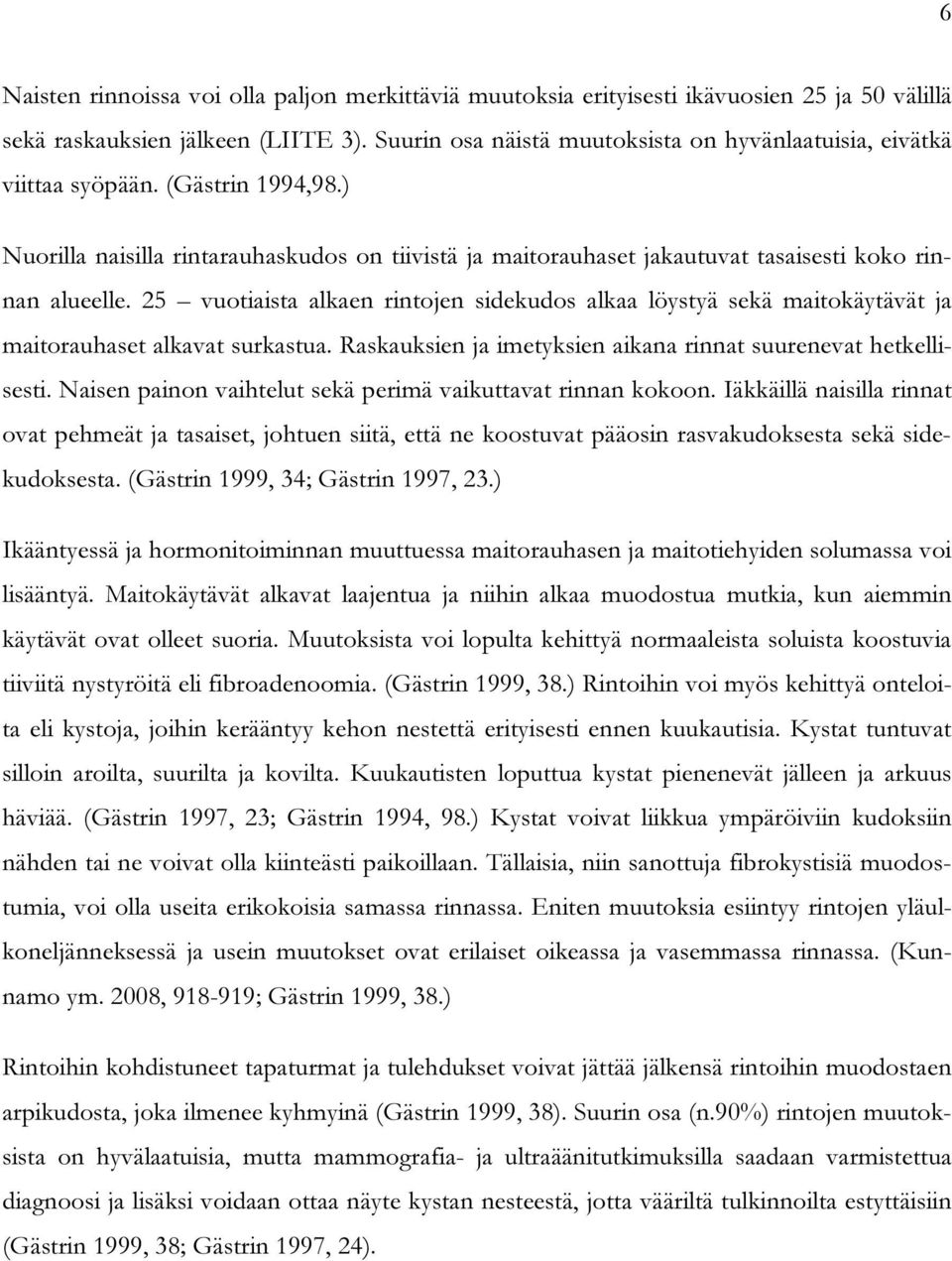25 vuotiaista alkaen rintojen sidekudos alkaa löystyä sekä maitokäytävät ja maitorauhaset alkavat surkastua. Raskauksien ja imetyksien aikana rinnat suurenevat hetkellisesti.