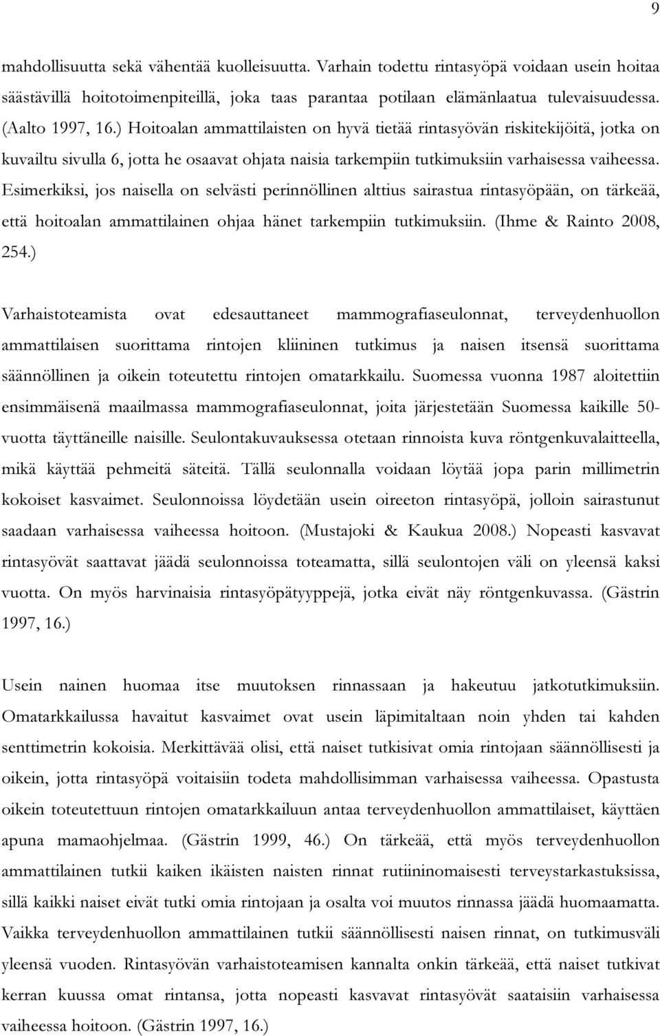 Esimerkiksi, jos naisella on selvästi perinnöllinen alttius sairastua rintasyöpään, on tärkeää, että hoitoalan ammattilainen ohjaa hänet tarkempiin tutkimuksiin. (Ihme & Rainto 2008, 254.