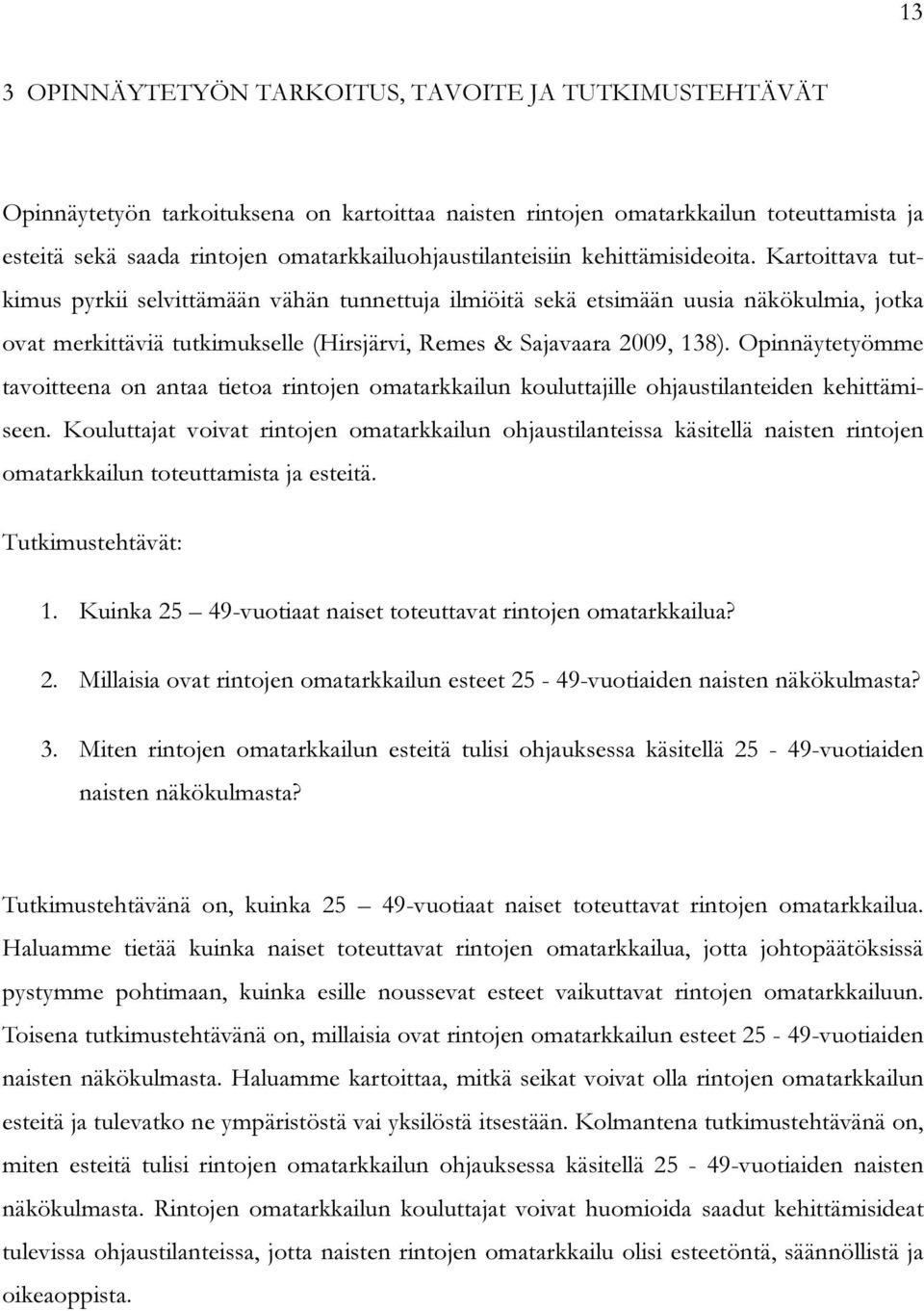 Kartoittava tutkimus pyrkii selvittämään vähän tunnettuja ilmiöitä sekä etsimään uusia näkökulmia, jotka ovat merkittäviä tutkimukselle (Hirsjärvi, Remes & Sajavaara 2009, 138).
