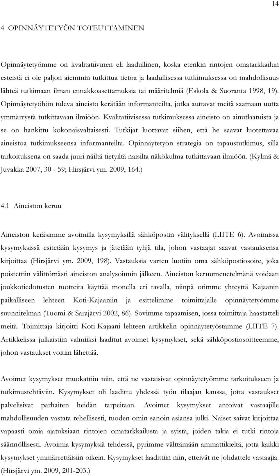 Opinnäytetyöhön tuleva aineisto kerätään informanteilta, jotka auttavat meitä saamaan uutta ymmärrystä tutkittavaan ilmiöön.