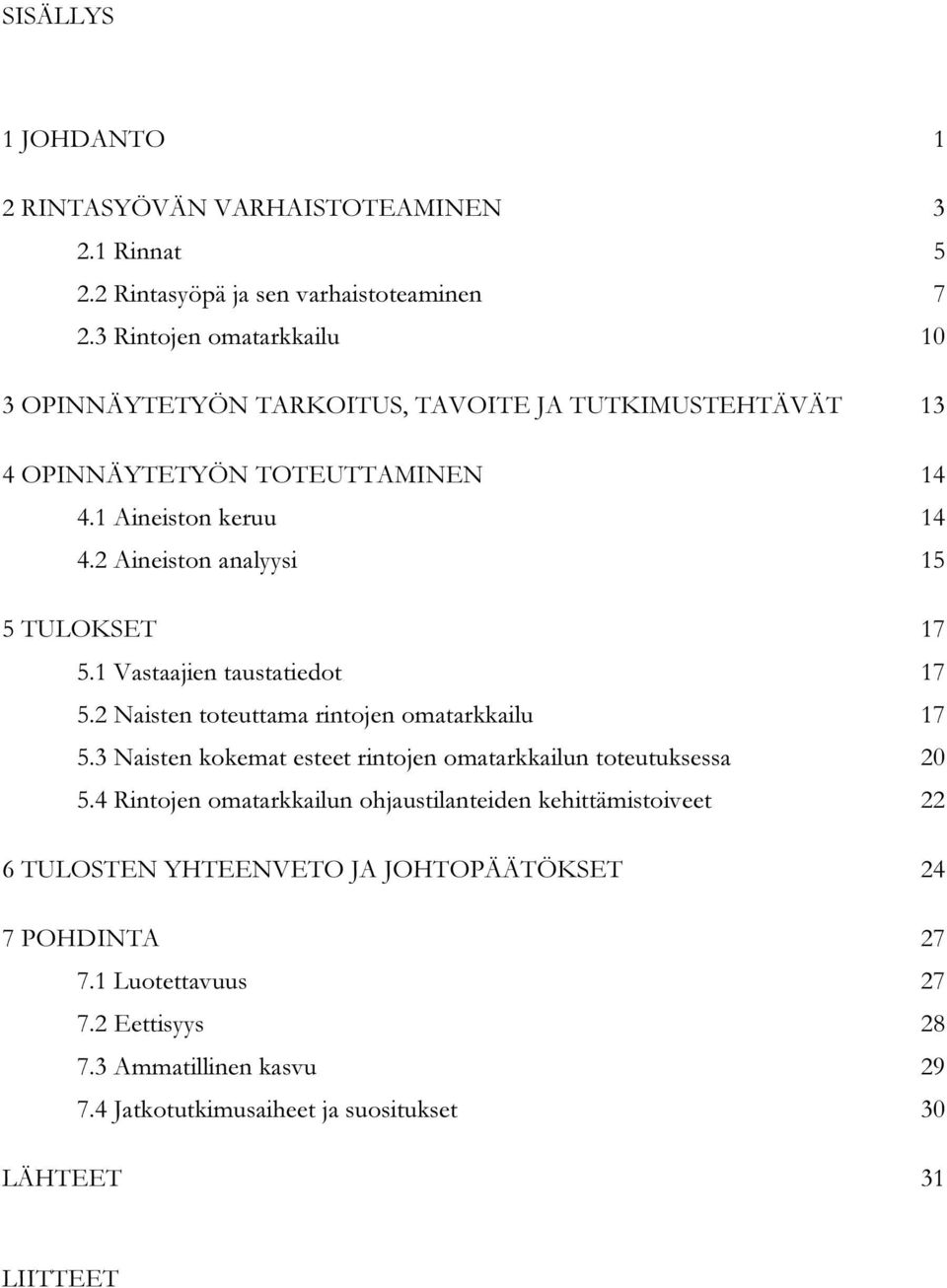 2 Aineiston analyysi 15 5 TULOKSET 17 5.1 Vastaajien taustatiedot 17 5.2 Naisten toteuttama rintojen omatarkkailu 17 5.