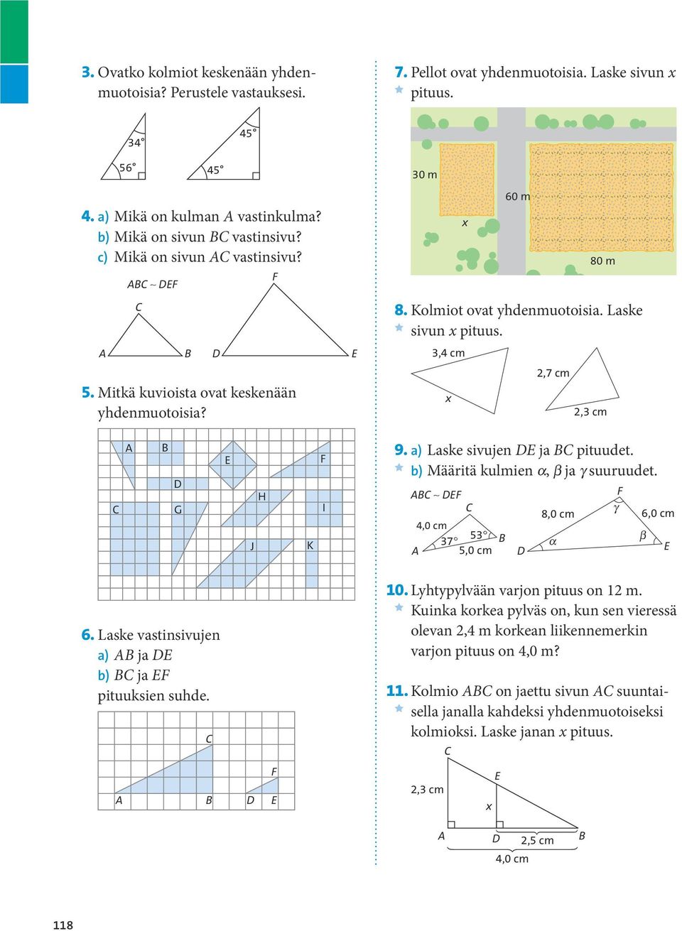 a) Laske sivujen ja pituudet. b) Määritä kulmien a, β ja γ suuruudet. 53 37 5,0 cm 8,0 cm a γ 6,0 cm β 6. Laske vastinsivujen a) ja b) ja pituuksien suhde. 10. Lyhtypylvään varjon pituus on 12 m.