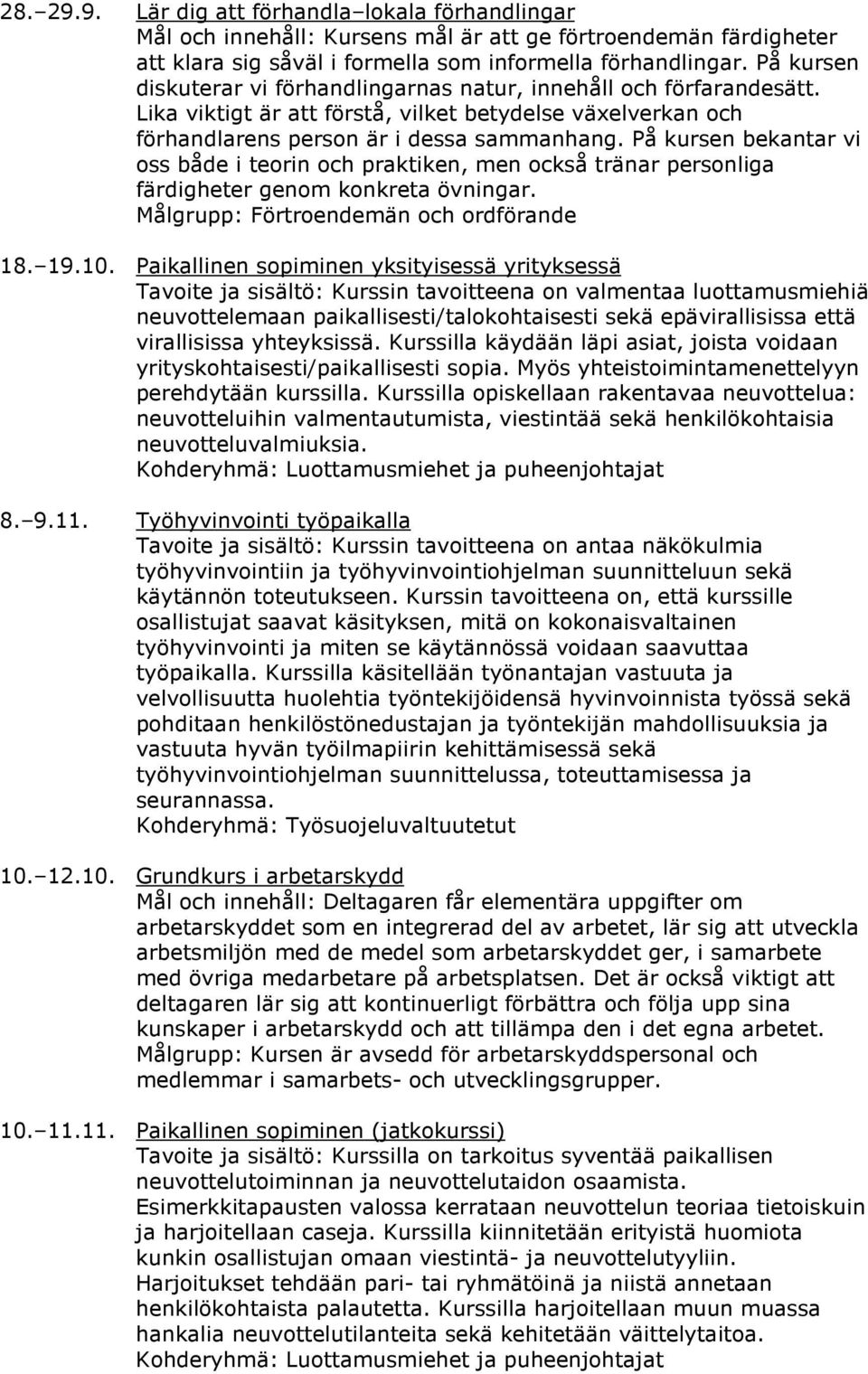 På kursen bekantar vi oss både i teorin och praktiken, men också tränar personliga färdigheter genom konkreta övningar. Målgrupp: Förtroendemän och ordförande 18. 19.10.