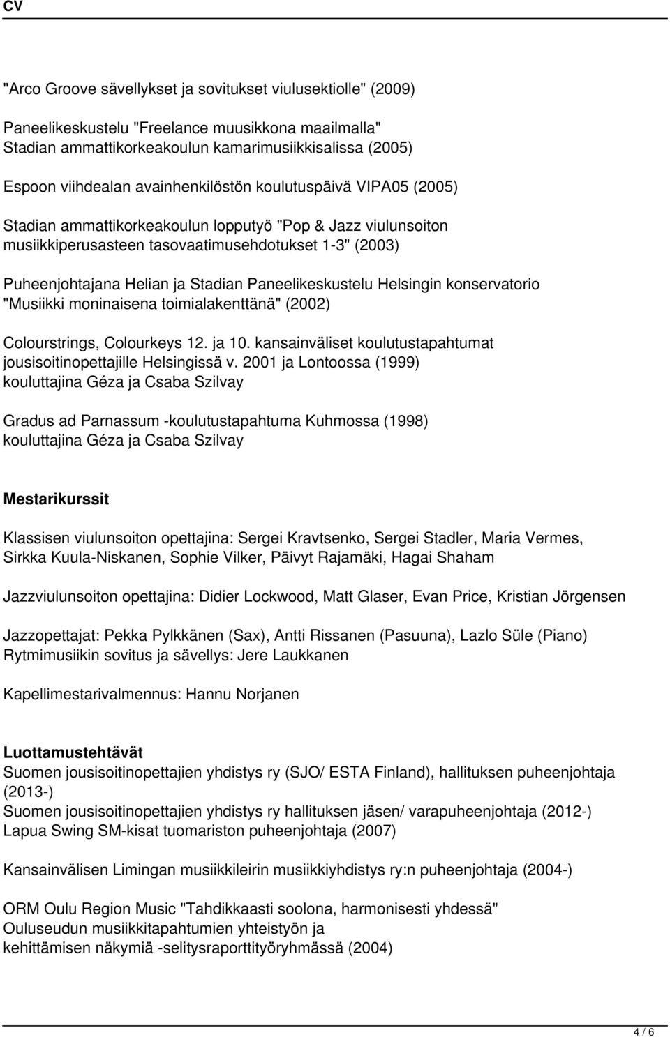 Paneelikeskustelu Helsingin konservatorio "Musiikki moninaisena toimialakenttänä" (2002) Colourstrings, Colourkeys 12. ja 10. kansainväliset koulutustapahtumat jousisoitinopettajille Helsingissä v.