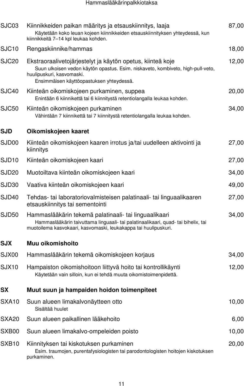 niskaveto, kombiveto, high-pull-veto, huulipuskuri, kasvomaski. Ensimmäisen käyttöopastuksen yhteydessä.