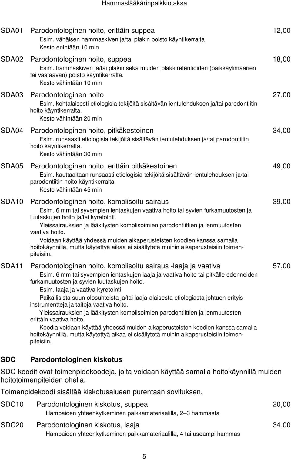 kohtalaisesti etiologisia tekijöitä sisältävän ientulehduksen ja/tai parodontiitin hoito käyntikerralta. Kesto vähintään 20 min SDA04 Parodontologinen hoito, pitkäkestoinen Esim.