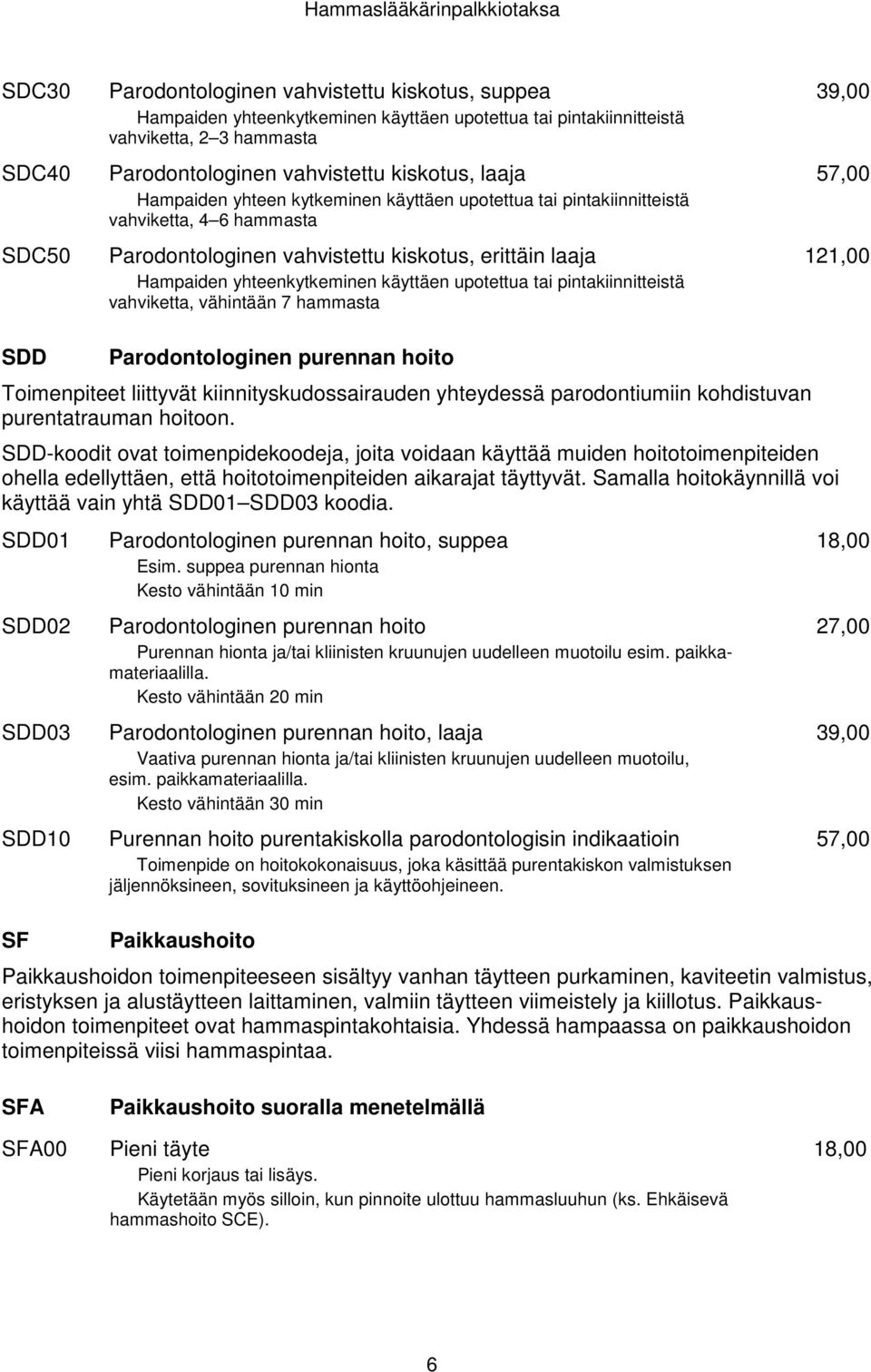 upotettua tai pintakiinnitteistä vahviketta, vähintään 7 hammasta 57,00 121,00 SDD Parodontologinen purennan hoito Toimenpiteet liittyvät kiinnityskudossairauden yhteydessä parodontiumiin kohdistuvan