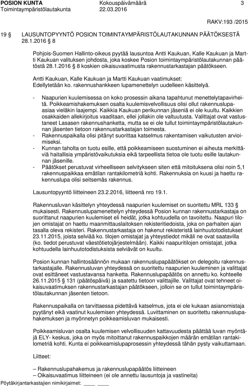 1.2016 8 koskien oikaisuvaatimusta rakennustarkastajan päätökseen. Antti Kaukuan, Kalle Kaukuan ja Martti Kaukuan vaatimukset: Edellytetään ko. rakennushankkeen lupamenettelyn uudelleen käsittelyä.