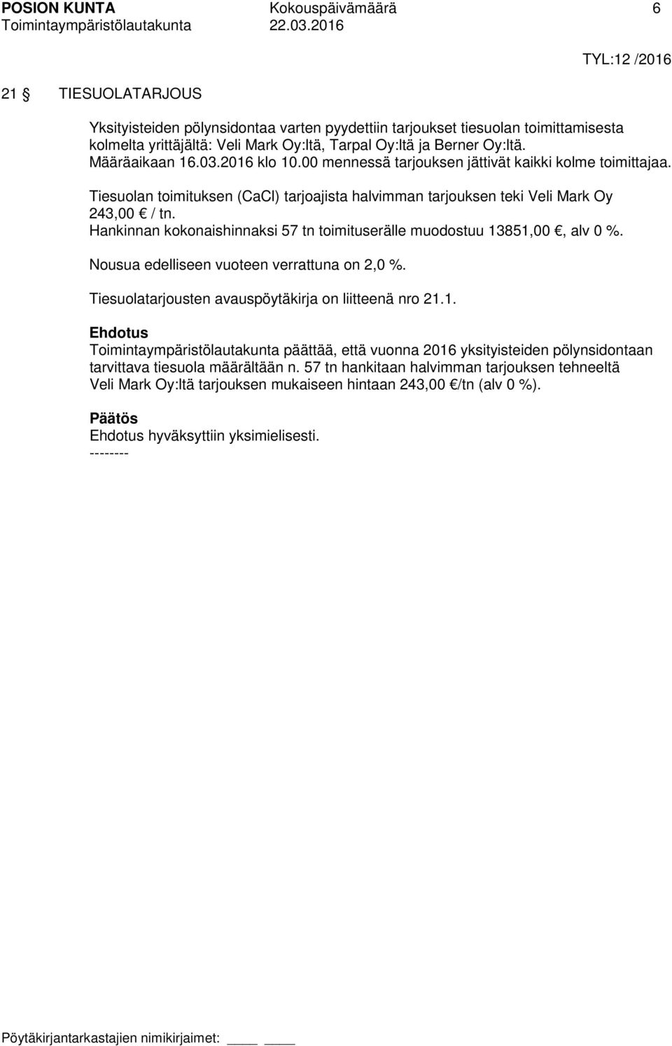 Tiesuolan toimituksen (CaCl) tarjoajista halvimman tarjouksen teki Veli Mark Oy 243,00 / tn. Hankinnan kokonaishinnaksi 57 tn toimituserälle muodostuu 13851,00, alv 0 %.