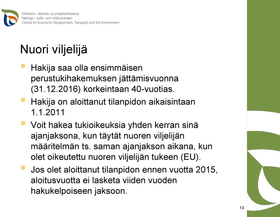 1.2011 Voit hakea tukioikeuksia yhden kerran sinä ajanjaksona, kun täytät nuoren viljelijän määritelmän ts.