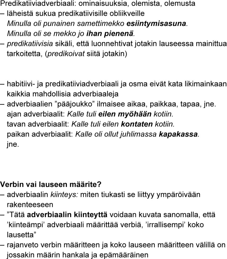 mahdollisia adverbiaaleja adverbiaalien pääjoukko ilmaisee aikaa, paikkaa, tapaa, jne. ajan adverbiaalit: Kalle tuli eilen myöhään kotiin. tavan adverbiaalit: Kalle tuli eilen kontaten kotiin.