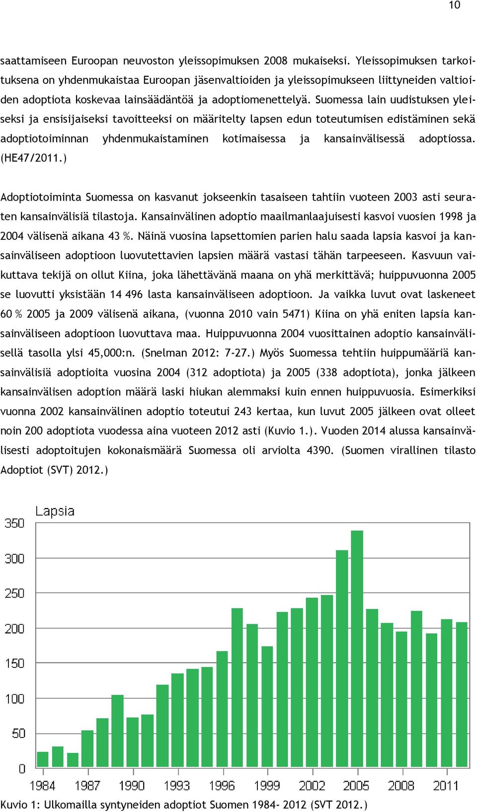 Suomessa lain uudistuksen yleiseksi ja ensisijaiseksi tavoitteeksi on määritelty lapsen edun toteutumisen edistäminen sekä adoptiotoiminnan yhdenmukaistaminen kotimaisessa ja kansainvälisessä