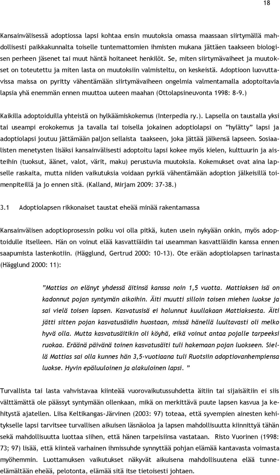 Adoptioon luovuttavissa maissa on pyritty vähentämään siirtymävaiheen ongelmia valmentamalla adoptoitavia lapsia yhä enemmän ennen muuttoa uuteen maahan (Ottolapsineuvonta 1998: 8-9.