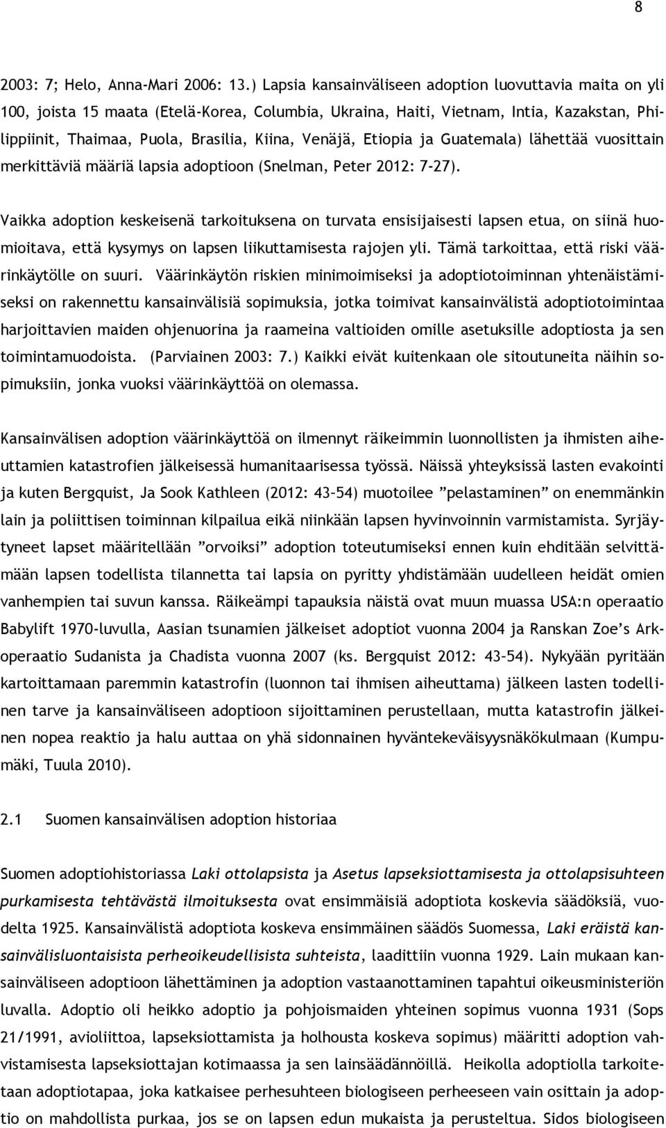 Venäjä, Etiopia ja Guatemala) lähettää vuosittain merkittäviä määriä lapsia adoptioon (Snelman, Peter 2012: 7-27).