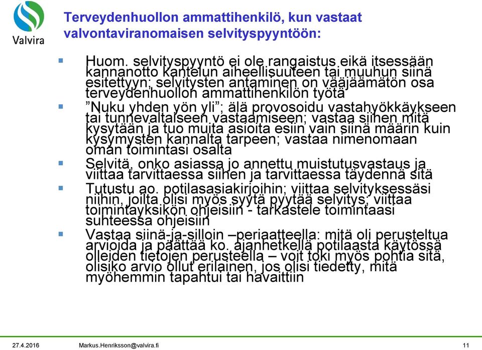 yhden yön yli ; älä provosoidu vastahyökkäykseen tai tunnevaltaiseen vastaamiseen; vastaa siihen mitä kysytään ja tuo muita asioita esiin vain siinä määrin kuin kysymysten kannalta tarpeen; vastaa