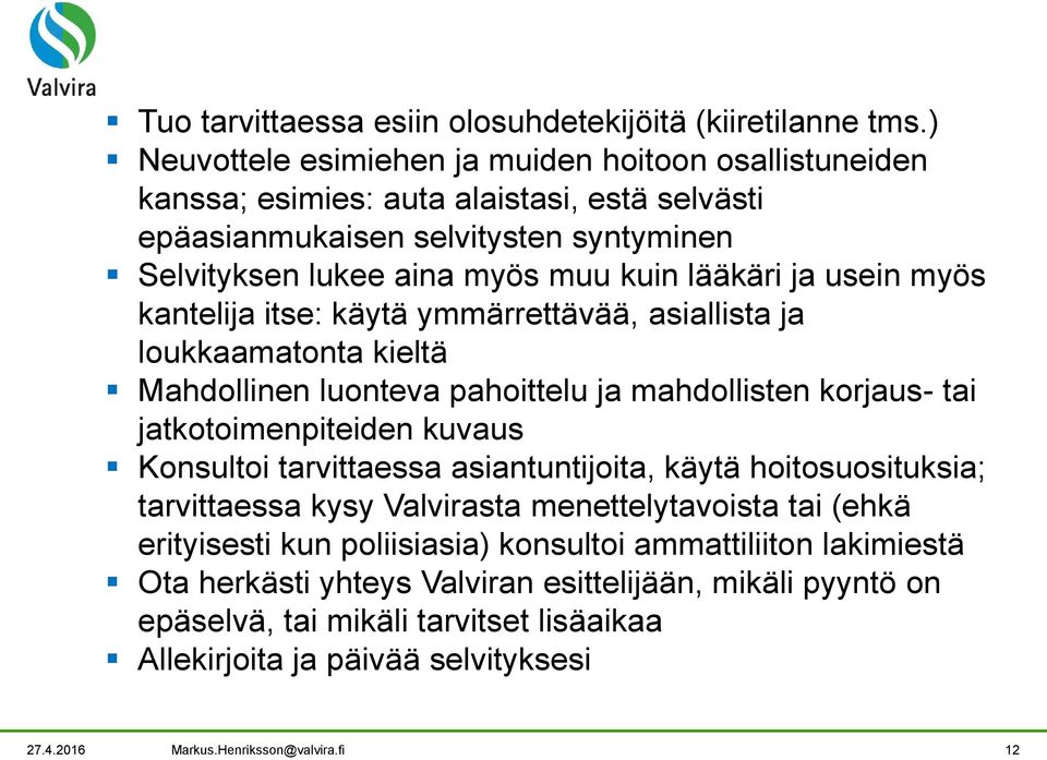 usein myös kantelija itse: käytä ymmärrettävää, asiallista ja loukkaamatonta kieltä Mahdollinen luonteva pahoittelu ja mahdollisten korjaus- tai jatkotoimenpiteiden kuvaus Konsultoi tarvittaessa