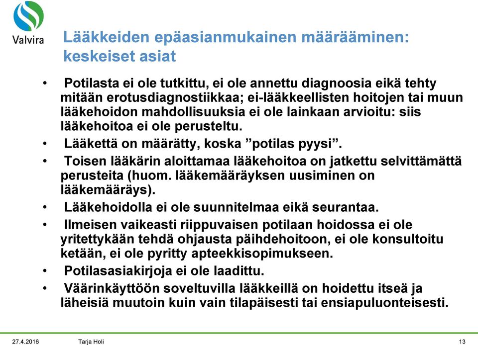 Toisen lääkärin aloittamaa lääkehoitoa on jatkettu selvittämättä perusteita (huom. lääkemääräyksen uusiminen on lääkemääräys). Lääkehoidolla ei ole suunnitelmaa eikä seurantaa.