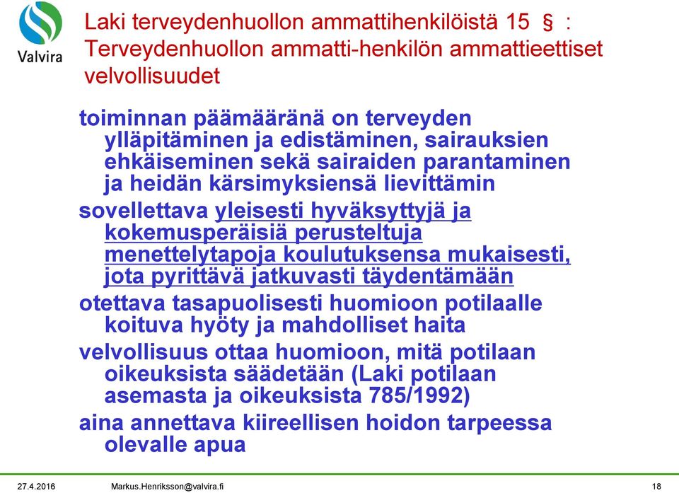 koulutuksensa mukaisesti, jota pyrittävä jatkuvasti täydentämään otettava tasapuolisesti huomioon potilaalle koituva hyöty ja mahdolliset haita velvollisuus ottaa huomioon,