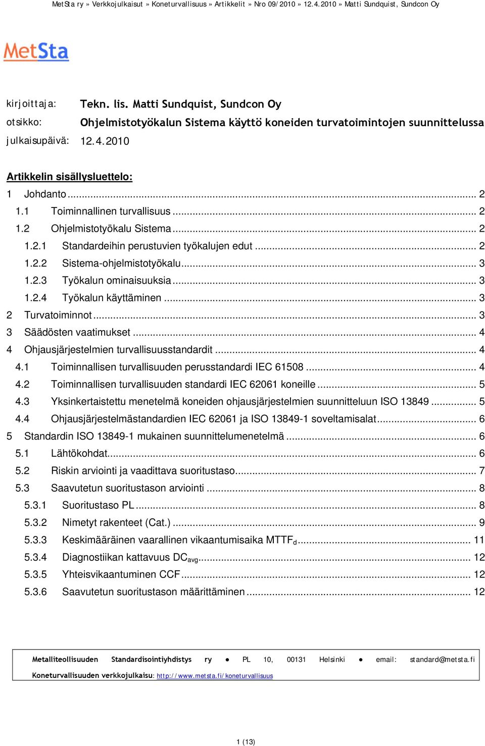 .. 3 1.2.3 Työkalun ominaisuuksia... 3 1.2.4 Työkalun käyttäminen... 3 2 Turvatoiminnot... 3 3 Säädösten vaatimukset... 4 4 Ohjausjärjestelmien turvallisuusstandardit... 4 4.1 Toiminnallisen turvallisuuden perusstandardi IEC 61508.