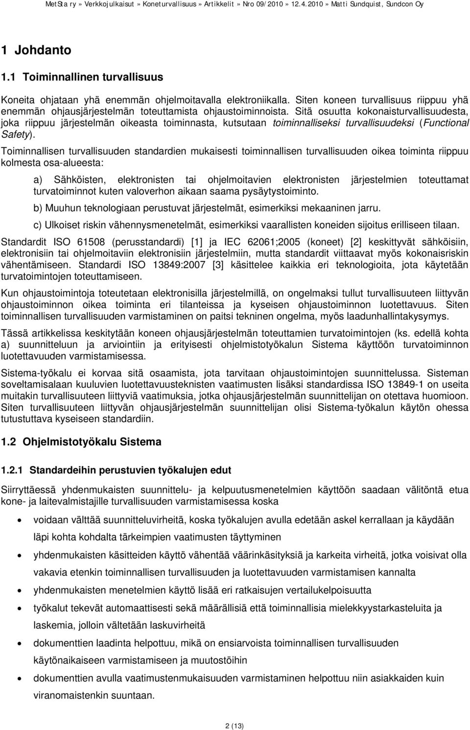 Sitä osuutta kokonaisturvallisuudesta, joka riippuu järjestelmän oikeasta toiminnasta, kutsutaan toiminnalliseksi turvallisuudeksi (Functional Safety).