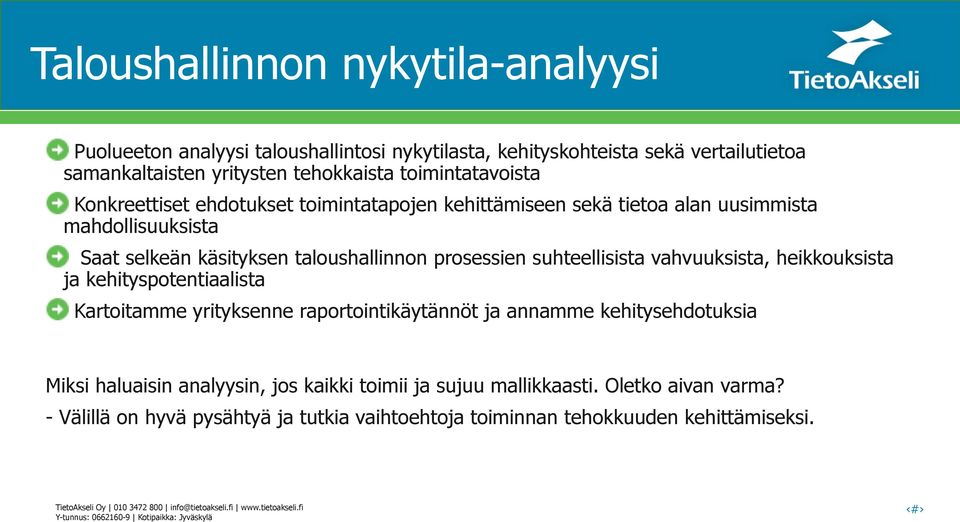 heikkouksista ja kehityspotentiaalista Kartoitamme yrityksenne raportointikäytännöt ja annamme kehitysehdotuksia Miksi haluaisin analyysin, jos kaikki toimii ja sujuu mallikkaasti.