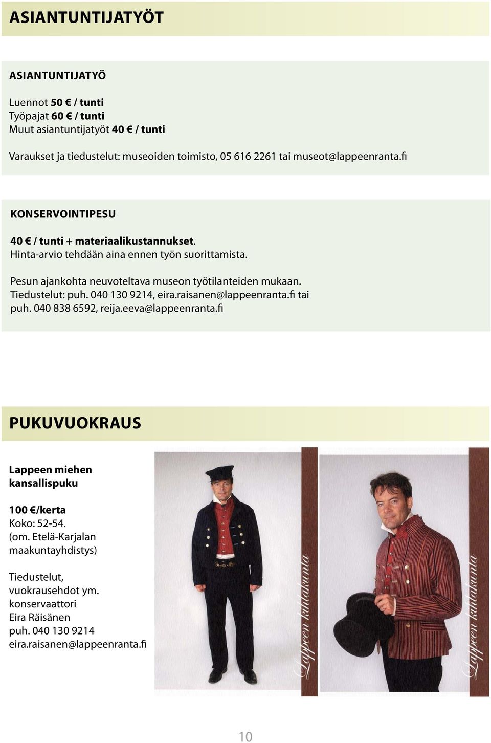 Pesun ajankohta neuvoteltava museon työtilanteiden mukaan. Tiedustelut: puh. 040 130 9214, eira.raisanen@lappeenranta.fi tai puh. 040 838 6592, reija.eeva@lappeenranta.