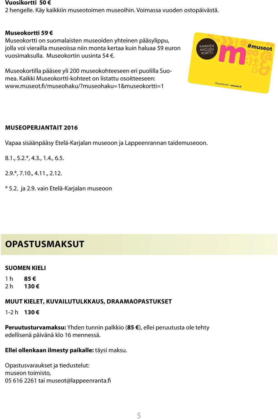 Museokortilla pääsee yli 200 museokohteeseen eri puolilla Suomea. Kaikki Museokortti-kohteet on listattu osoitteeseen: www.museot.fi/museohaku/?