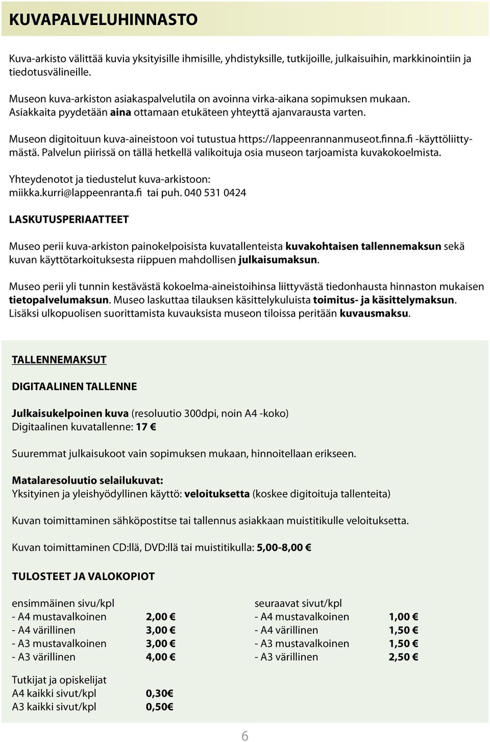 Museon digitoituun kuva-aineistoon voi tutustua https://lappeenrannanmuseot.finna.fi -käyttöliittymästä. Palvelun piirissä on tällä hetkellä valikoituja osia museon tarjoamista kuvakokoelmista.