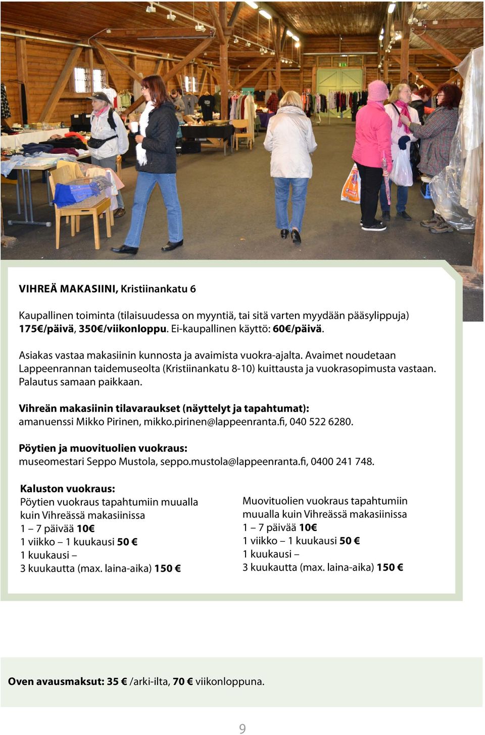 Vihreän makasiinin tilavaraukset (näyttelyt ja tapahtumat): amanuenssi Mikko Pirinen, mikko.pirinen@lappeenranta.fi, 040 522 6280. Pöytien ja muovituolien vuokraus: museomestari Seppo Mustola, seppo.