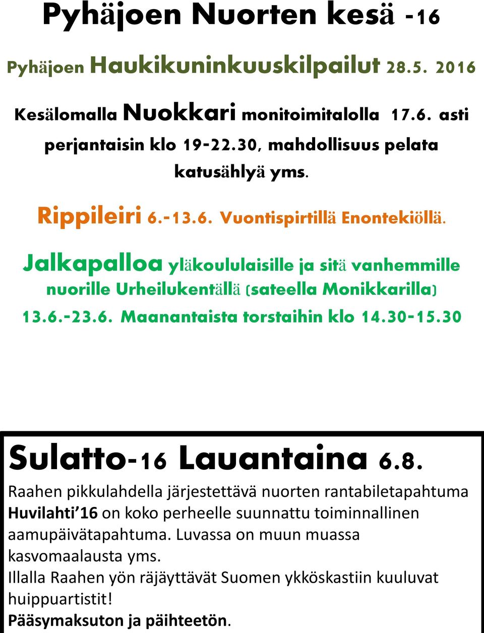 Jalkapalloa yläkoululaisille ja sitä vanhemmille nuorille Urheilukentällä (sateella Monikkarilla) 13.6.-23.6. Maanantaista torstaihin klo 14.30-15.30 Sulatto-16 Lauantaina 6.