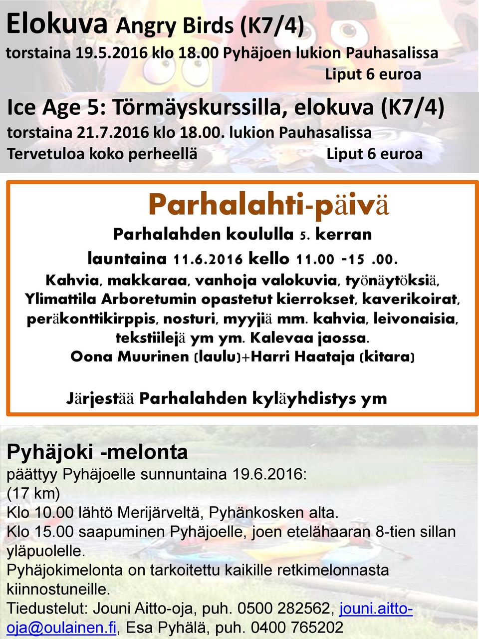 0400 765202 Elokuva Angry Birds (K7/4) torstaina 19.5.2016 klo 18.00 Pyhäjoen lukion Pauhasalissa Liput 6 euroa Ice Age 5: Törmäyskurssilla, elokuva (K7/4) torstaina 21.7.2016 klo 18.00. lukion Pauhasalissa Tervetuloa koko perheellä Liput 6 euroa Parhalahti-päivä Parhalahden koululla 5.