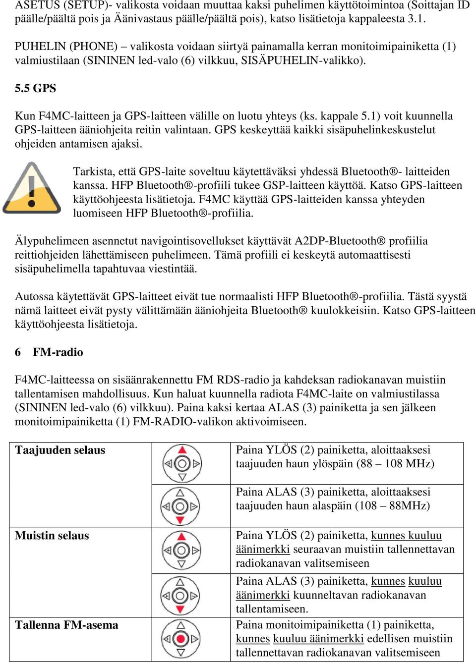 5 GPS Kun F4MC-laitteen ja GPS-laitteen välille on luotu yhteys (ks. kappale 5.1) voit kuunnella GPS-laitteen ääniohjeita reitin valintaan.