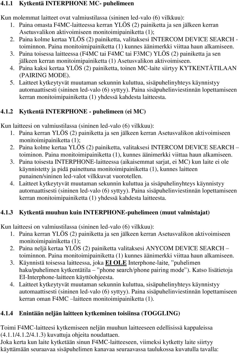 Paina kolme kertaa YLÖS (2) painiketta, valitaksesi INTERCOM DEVICE SEARCH - toiminnon. Paina monitoimipainiketta (1) kunnes äänimerkki viittaa haun alkamiseen. 3.