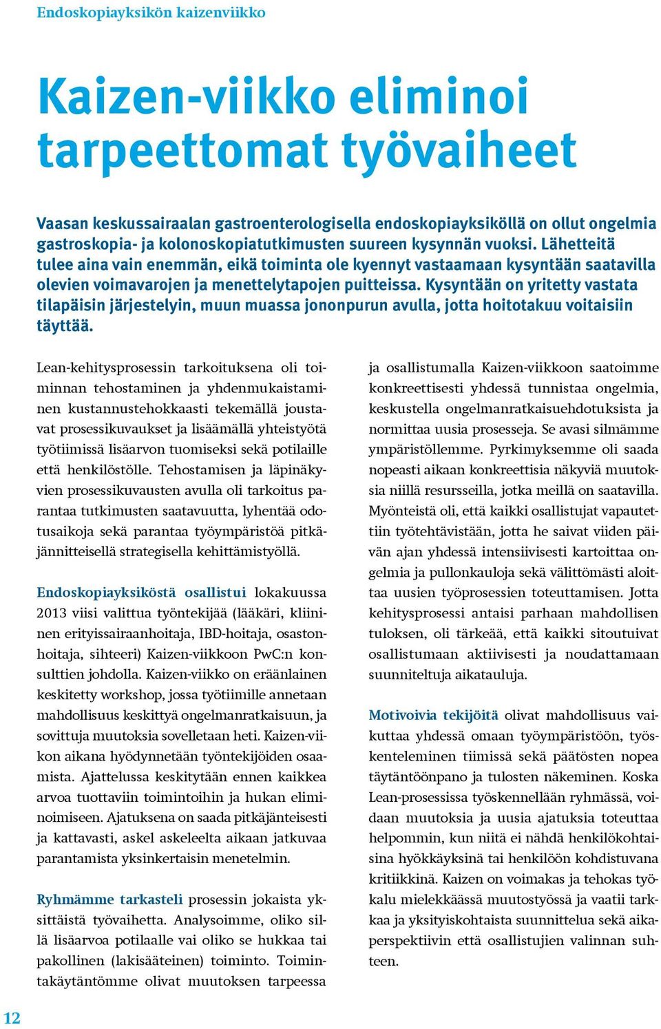 Kysyntään on yritetty vastata tilapäisin järjestelyin, muun muassa jononpurun avulla, jotta hoitotakuu voitaisiin täyttää.