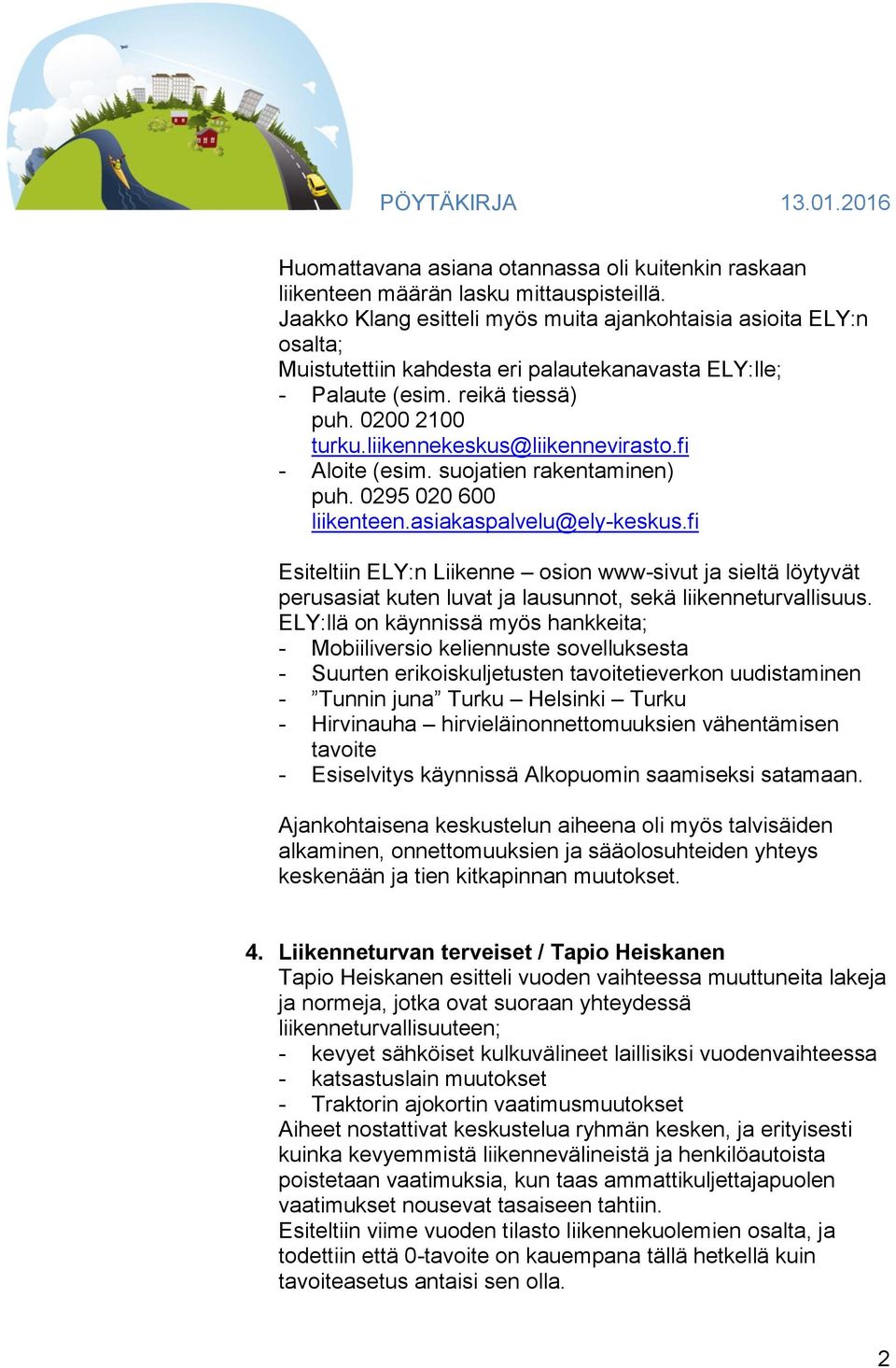 liikennekeskus@liikennevirasto.fi - Aloite (esim. suojatien rakentaminen) puh. 0295 020 600 liikenteen.asiakaspalvelu@ely-keskus.